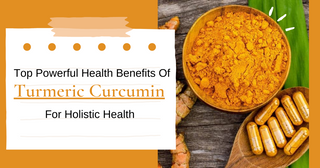 Top Powerful Health Benefits Of Turmeric Curcumin For Holistic Health
