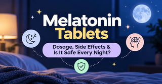 Melatonin Tablets: Dosage, Side Effects & Is It Safe Every Night?